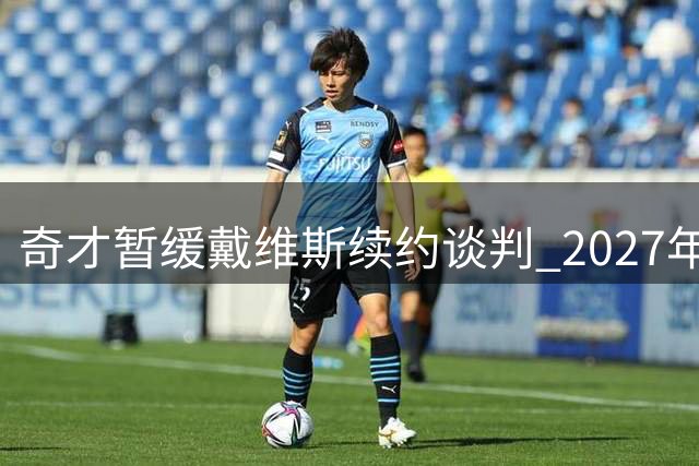 奇才暂缓戴维斯续约谈判 2027年或成关键节点