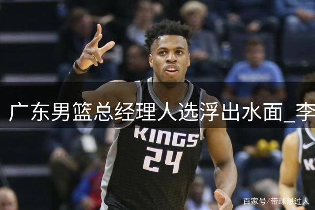 广东男篮总经理人选浮出水面 李春江领衔三大热门候选
